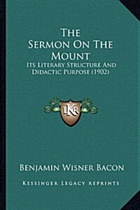 The Sermon on the Mount: Its Literary Structure and Didactic Purpose (1902) (Hardcover)