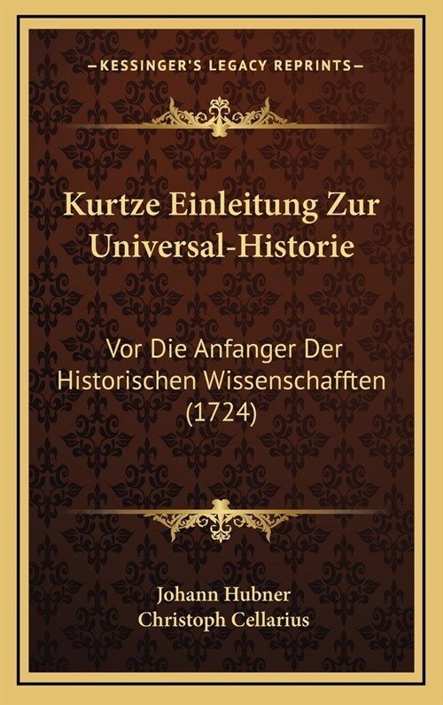 Kurtze Einleitung Zur Universal-Historie: VOR Die Anfanger Der Historischen Wissenschafften (1724) (Hardcover)