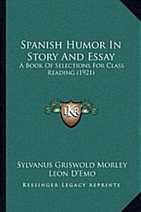 Spanish Humor in Story and Essay: A Book of Selections for Class Reading (1921) (Hardcover)