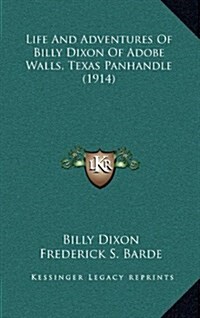 Life and Adventures of Billy Dixon of Adobe Walls, Texas Panhandle (1914) (Hardcover)