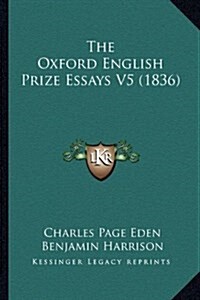 The Oxford English Prize Essays V5 (1836) (Hardcover)