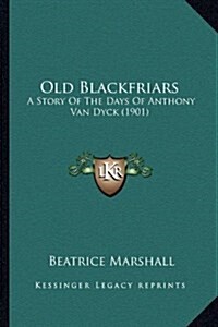 Old Blackfriars: A Story of the Days of Anthony Van Dyck (1901) (Hardcover)