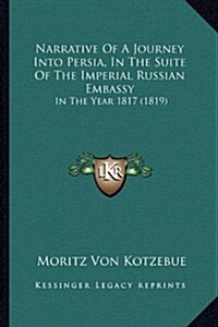 Narrative of a Journey Into Persia, in the Suite of the Imperial Russian Embassy: In the Year 1817 (1819) (Hardcover)