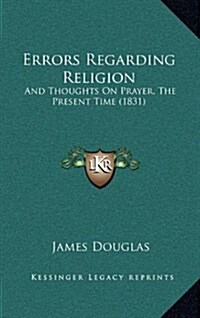 Errors Regarding Religion: And Thoughts on Prayer, the Present Time (1831) (Hardcover)