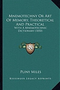 Mnemotechny or Art of Memory, Theoretical and Practical: With a Mnemotechnic Dictionary (1850) (Hardcover)