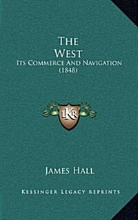 The West: Its Commerce and Navigation (1848) (Hardcover)