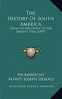 The History of South America: From Its Discovery to the Present Time (1899) (Hardcover)