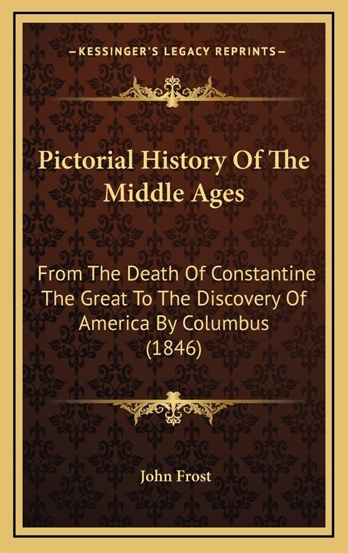 Pictorial History of the Middle Ages: From the Death of Constantine the Great to the Discovery of America by Columbus (1846) (Hardcover)