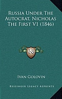 Russia Under the Autocrat, Nicholas the First V1 (1846) (Hardcover)