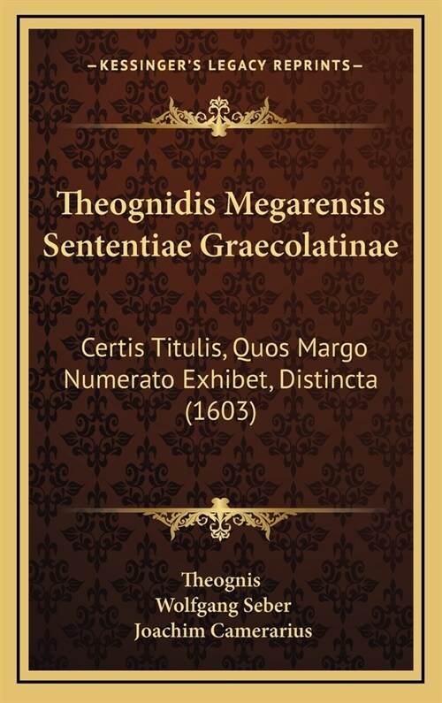 Theognidis Megarensis Sententiae Graecolatinae: Certis Titulis, Quos Margo Numerato Exhibet, Distincta (1603) (Hardcover)