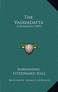 The Vasavadatta: A Romance (1859) (Hardcover)