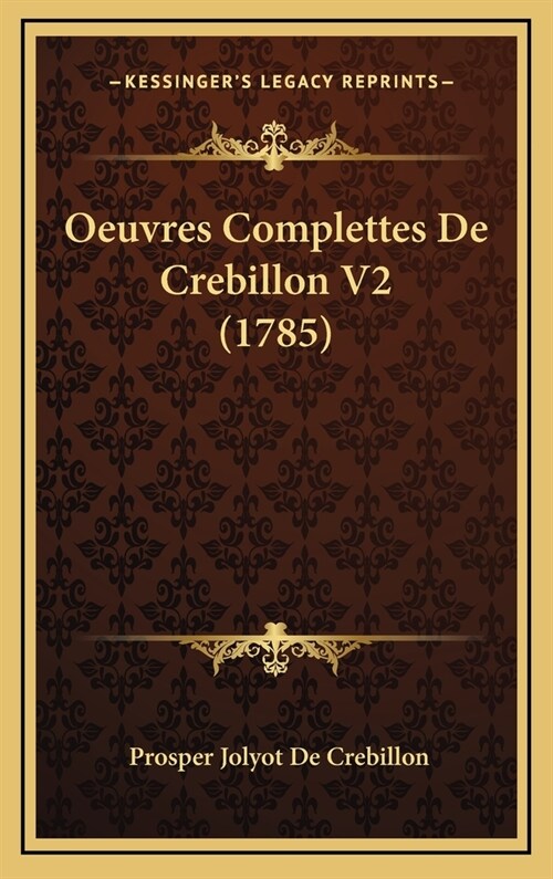 Oeuvres Complettes de Crebillon V2 (1785) (Hardcover)