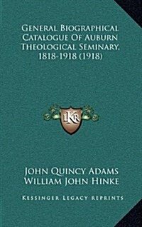 General Biographical Catalogue of Auburn Theological Seminary, 1818-1918 (1918) (Hardcover)