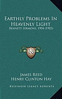 Earthly Problems in Heavenly Light: Bennett Sermons, 1904 (1905) (Hardcover)