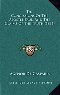 The Concessions of the Apostle Paul, and the Claims of the Truth (1854) (Hardcover)