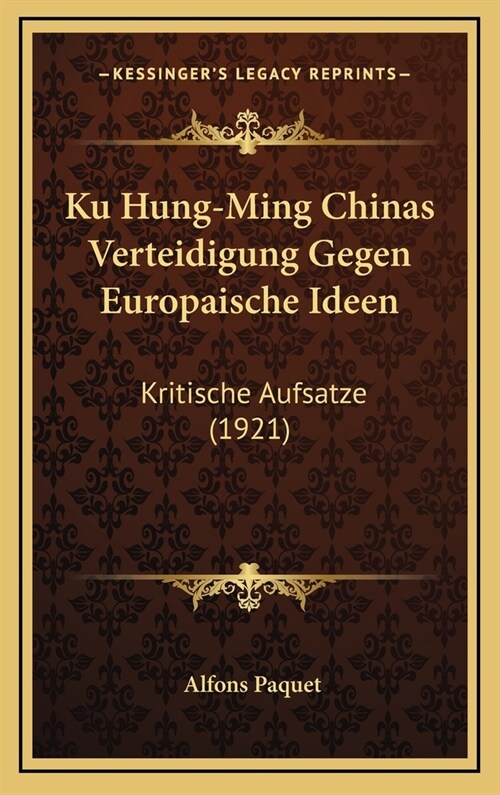 Ku Hung-Ming Chinas Verteidigung Gegen Europaische Ideen: Kritische Aufsatze (1921) (Hardcover)