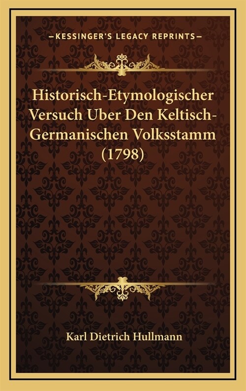 Historisch-Etymologischer Versuch Uber Den Keltisch-Germanischen Volksstamm (1798) (Hardcover)