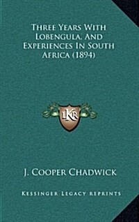 Three Years with Lobengula, and Experiences in South Africa (1894) (Hardcover)