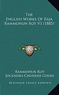 The English Works of Raja Rammohun Roy V1 (1885) (Hardcover)