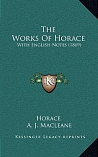 The Works of Horace: With English Notes (1869) (Hardcover)