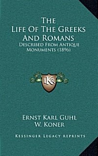 The Life of the Greeks and Romans: Described from Antique Monuments (1896) (Hardcover)