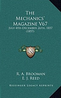 The Mechanics Magazine V67: July 4th-December 26th, 1857 (1857) (Hardcover)