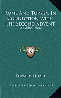 Rome and Turkey, in Connection with the Second Advent: Sermons (1876) (Hardcover)