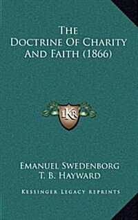 The Doctrine of Charity and Faith (1866) (Hardcover)