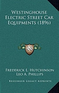 Westinghouse Electric Street Car Equipments (1896) (Hardcover)