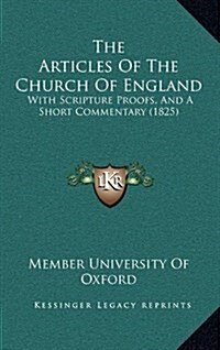 The Articles of the Church of England: With Scripture Proofs, and a Short Commentary (1825) (Hardcover)