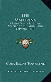 The Mantrina: A Latin Primer Especially Adapted To The Missal And Breviary (1891) (Hardcover)