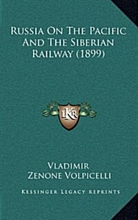 Russia on the Pacific and the Siberian Railway (1899) (Hardcover)