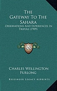 The Gateway to the Sahara: Observations and Experiences in Tripoli (1909) (Hardcover)