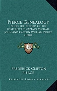 Pierce Genealogy: Being the Record of the Posterity of Captain Michael John and Captain William Pierce (1889) (Hardcover)