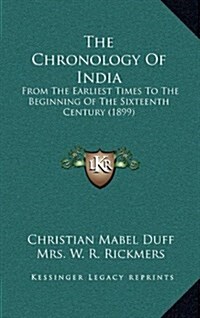 The Chronology of India: From the Earliest Times to the Beginning of the Sixteenth Century (1899) (Hardcover)