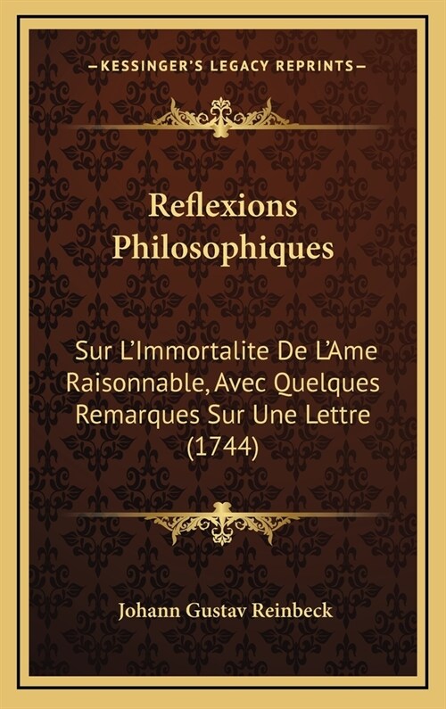 Reflexions Philosophiques: Sur LImmortalite De LAme Raisonnable, Avec Quelques Remarques Sur Une Lettre (1744) (Hardcover)