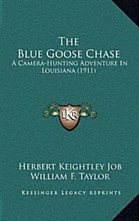 The Blue Goose Chase: A Camera-Hunting Adventure In Louisiana (1911) (Hardcover)