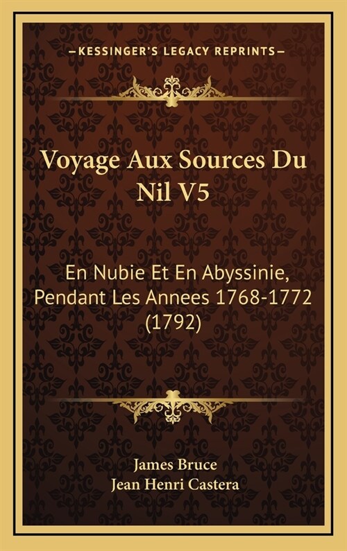 Voyage Aux Sources Du Nil V5: En Nubie Et En Abyssinie, Pendant Les Annees 1768-1772 (1792) (Hardcover)