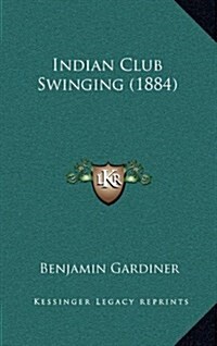 Indian Club Swinging (1884) (Hardcover)
