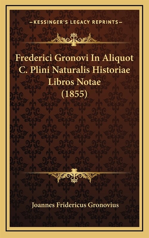 Frederici Gronovi in Aliquot C. Plini Naturalis Historiae Libros Notae (1855) (Hardcover)