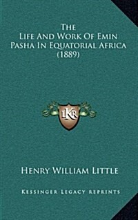 The Life and Work of Emin Pasha in Equatorial Africa (1889) (Hardcover)