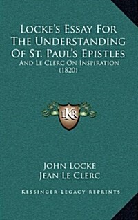 Lockes Essay for the Understanding of St. Pauls Epistles: And Le Clerc on Inspiration (1820) (Hardcover)