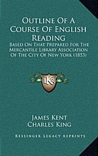 Outline of a Course of English Reading: Based on That Prepared for the Mercantile Library Association of the City of New York (1853) (Hardcover)
