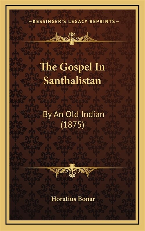 The Gospel in Santhalistan: By an Old Indian (1875) (Hardcover)