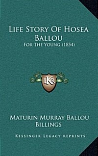 Life Story of Hosea Ballou: For the Young (1854) (Hardcover)