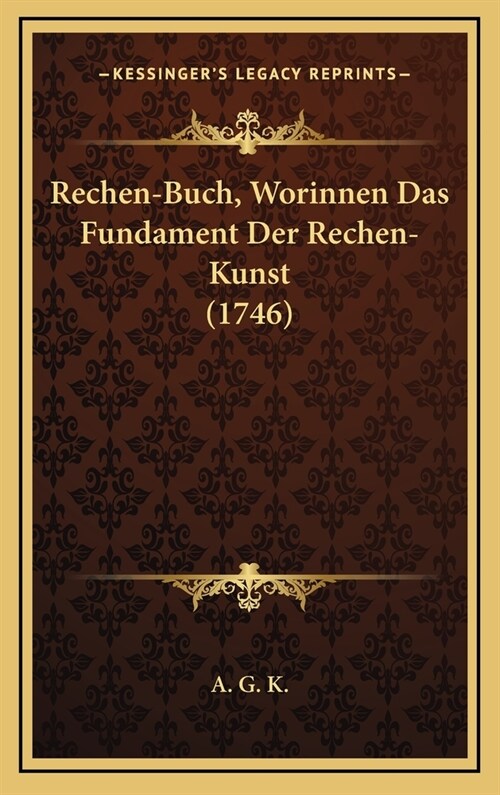 Rechen-Buch, Worinnen Das Fundament Der Rechen-Kunst (1746) (Hardcover)