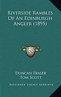 Riverside Rambles of an Edinburgh Angler (1895) (Hardcover)