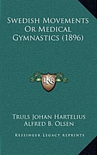 Swedish Movements or Medical Gymnastics (1896) (Hardcover)