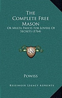 The Complete Free Mason: Or Multa Paucis for Lovers of Secrets (1764) (Hardcover)