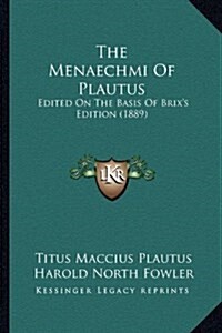 The Menaechmi of Plautus: Edited on the Basis of Brixs Edition (1889) (Hardcover)